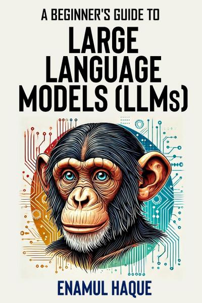 A Beginner’s Guide to Large Language Models