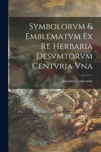 Symbolorvm & emblematvm ex re herbaria desvmtorvm centvria vna