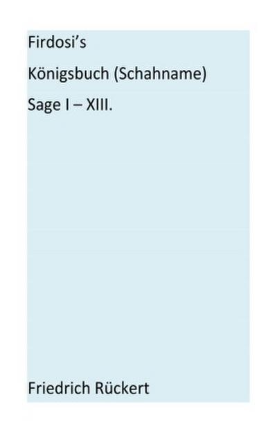 Firdosi’s Königsbuch (Schahname) Sage I-XIII