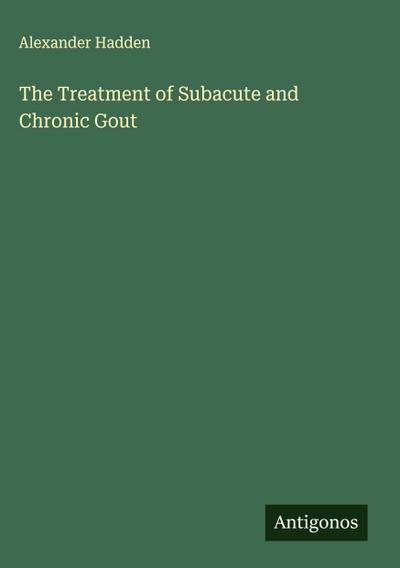 The Treatment of Subacute and Chronic Gout
