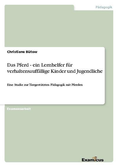 Das Pferd - ein Lernhelfer für verhaltensauffällige Kinder und Jugendliche