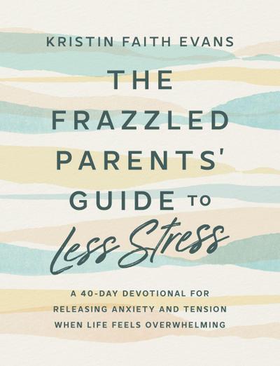 The Frazzled Parents’ Guide to Less Stress