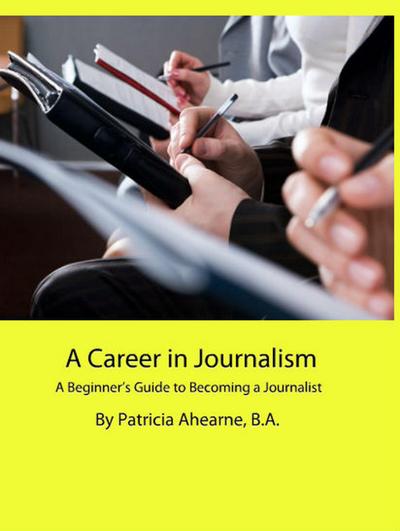 A Career in Journalism: A Beginner’s Guide to Becoming a Journalist