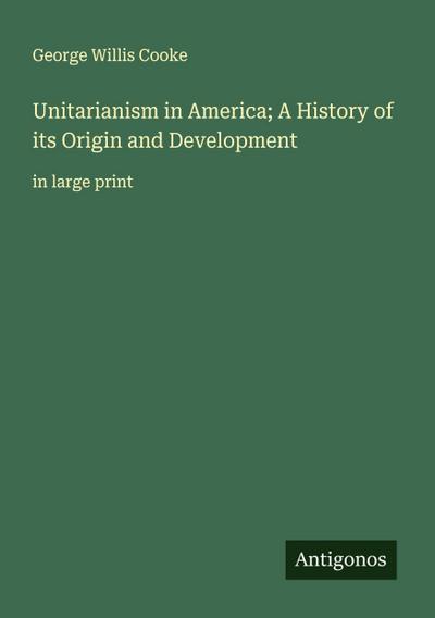 Unitarianism in America; A History of its Origin and Development