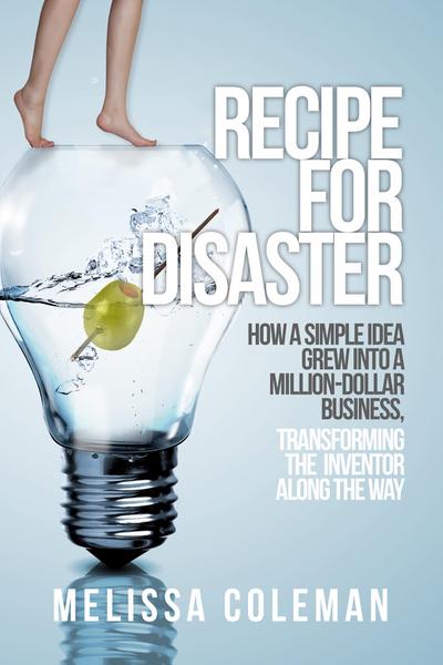 Recipe for Disaster: How a Simple Idea Grew Into a Million-Dollar Business, Transforming the Inventor Along the Way
