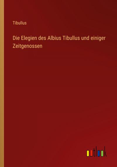 Die Elegien des Albius Tibullus und einiger Zeitgenossen