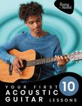 Your First 10 Acoustic Guitar Lessons: Master Essential Skills with Weekly Instruction and Guided Daily Practice