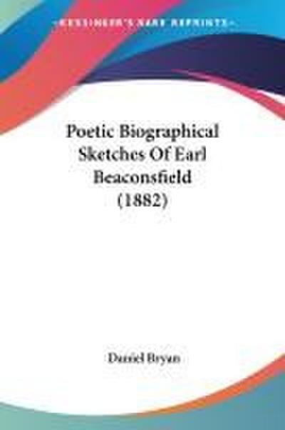 Poetic Biographical Sketches Of Earl Beaconsfield (1882)