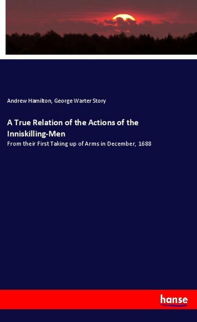 A True Relation of the Actions of the Inniskilling-Men