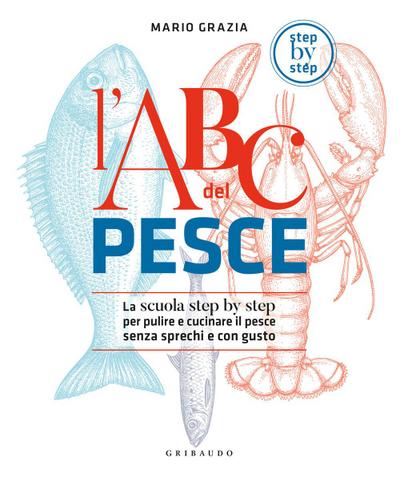 L’ ABC del pesce. La scuola step by step per pulire e cucinare il pesce senza sprechi e con gusto