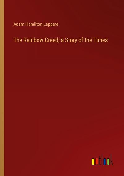 The Rainbow Creed; a Story of the Times