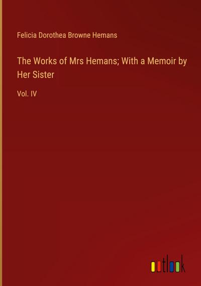 The Works of Mrs Hemans; With a Memoir by Her Sister