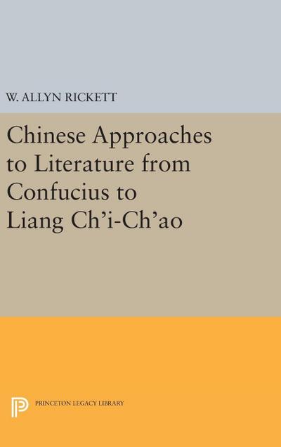 Chinese Approaches to Literature from Confucius to Liang Ch’i-Ch’ao