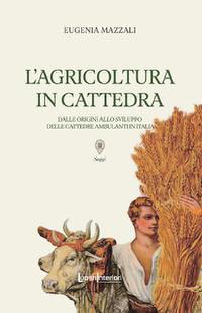 L’ agricoltura in cattedra. Dalle origini allo sviluppo delle cattedre ambulanti in Italia