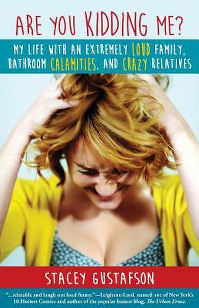 Are You Kidding Me?: My Life with an Extremely Loud Family, Bathroom Calamities, and Crazy Relatives