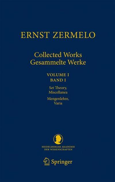 Ernst Zermelo - Collected Works/Gesammelte Werke: Volume I/Band I - Set Theory, Miscellanea/Mengenlehre, Varia (Schriften der Mathematisch-naturwissenschaftlichen Klasse, 21, Band 21)