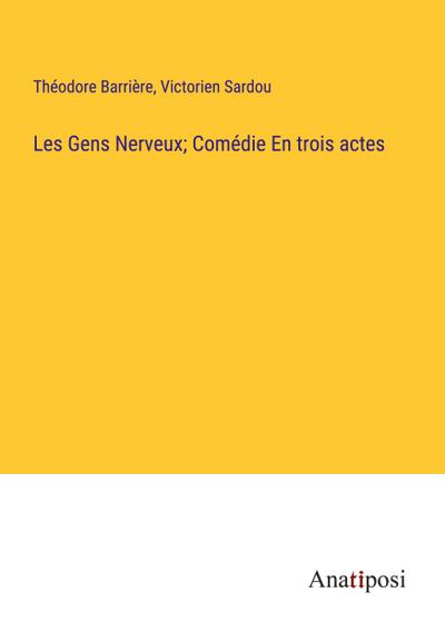 Les Gens Nerveux; Comédie En trois actes