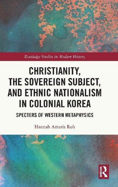 Christianity, the Sovereign Subject, and Ethnic Nationalism in Colonial Korea