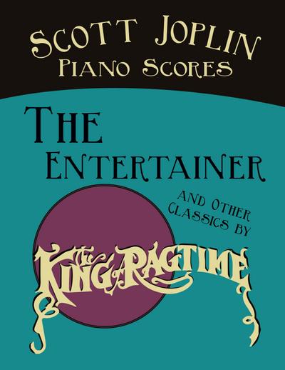 Scott Joplin Piano Scores - The Entertainer and Other Classics by the "King of Ragtime"