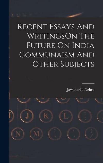 Recent Essays And WritingsOn The Future On India Communaism And Other Subjects