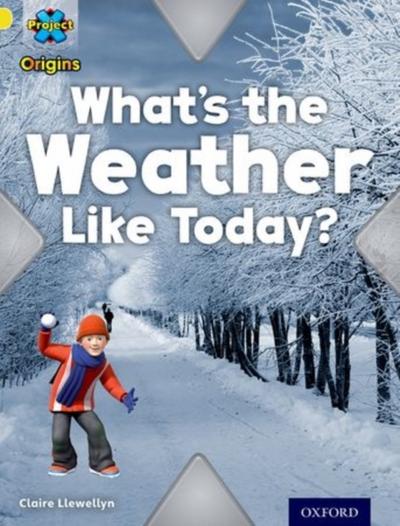 Project X Origins: Yellow Book Band, Oxford Level 3: Weather: What’s the Weather Like today?