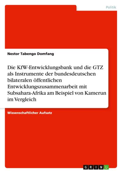 Die KfW-Entwicklungsbank und die GTZ als Instrumente der bundesdeutschen bilateralen öffentlichen Entwicklungszusammenarbeit mit Subsahara-Afrika am Beispiel von Kamerun im Vergleich