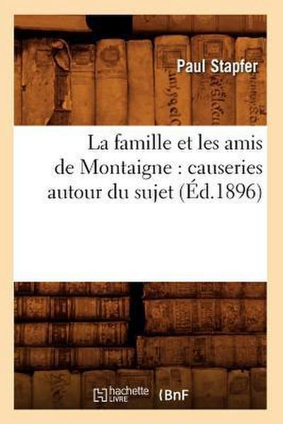 La Famille Et Les Amis de Montaigne: Causeries Autour Du Sujet (Éd.1896)