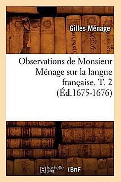 Observations de Monsieur Ménage Sur La Langue Française. T. 2 (Éd.1675-1676)