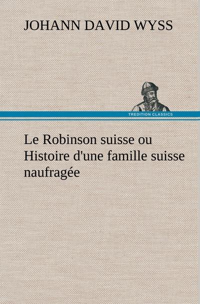 Le Robinson suisse ou Histoire d’une famille suisse naufragée
