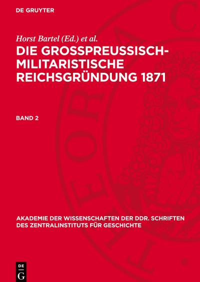 Die großpreußisch-militaristische Reichsgründung 1871 Die großpreußisch-militaristische Reichsgründung 1871. Band 2