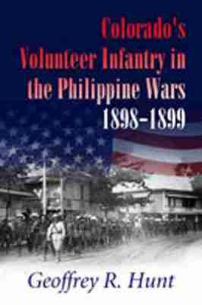 Colorado’s Volunteer Infantry in the Philippine Wars, 1898-1899