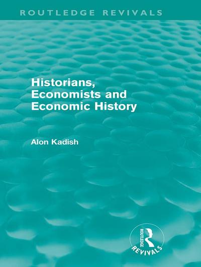 Historians, Economists, and Economic History (Routledge Revivals)