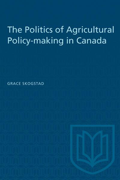 The Politics of Agricultural Policy-making in Canada