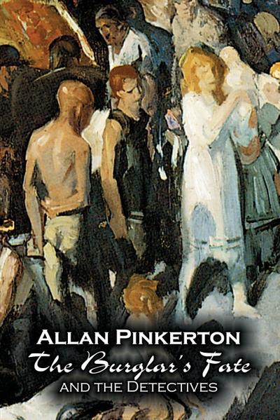 The Burglar’s Fate and the Detectives by Allan Pinkerton, Fiction, Action & Adventure, Mystery & Detective