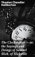 The Clockmaker - or, the Sayings and Doings of Samuel Slick, of Slickville