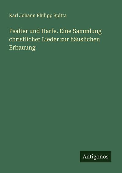 Psalter und Harfe. Eine Sammlung christlicher Lieder zur häuslichen Erbauung