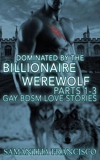 Dominated By The Billionaire Werewolf, Parts 1-3 (Gay BDSM Love Stories, #2)