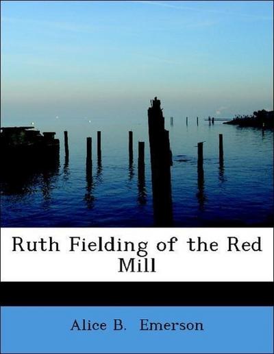 Emerson, A: Ruth Fielding of the Red Mill