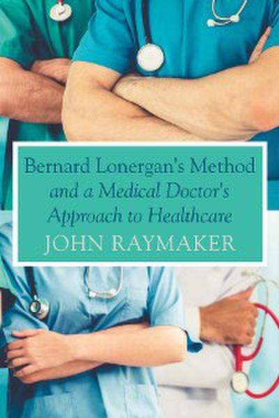 Bernard Lonergan’s Method and a Medical Doctor’s Approach to Healthcare