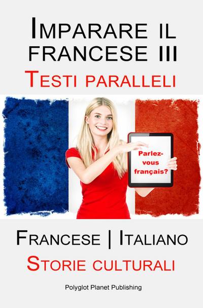 Imparare il francese III - Parallel Text - Storie culturali (Francese | Italiano)