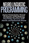 Neuro Linguistic Programming - Improve Communication, Personal Development and Psychotherapy