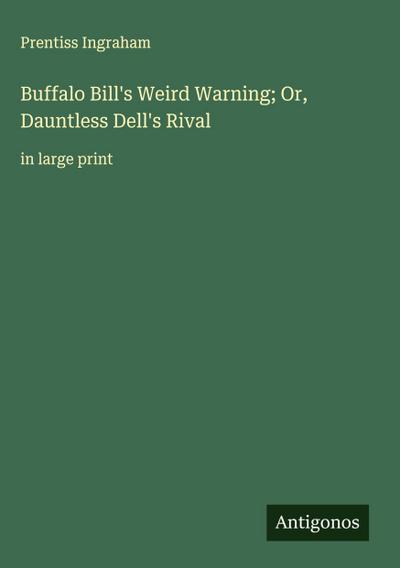 Buffalo Bill’s Weird Warning; Or, Dauntless Dell’s Rival