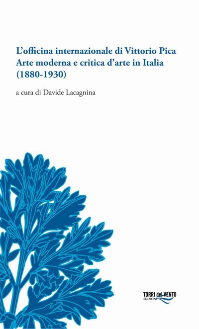 L’ officina internazionale di Vittorio Pica arte moderna e critica d’arte in Italia (1880-1930)