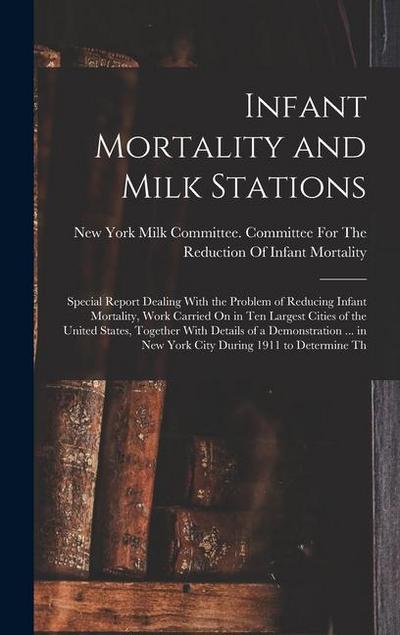 Infant Mortality and Milk Stations: Special Report Dealing With the Problem of Reducing Infant Mortality, Work Carried On in Ten Largest Cities of the
