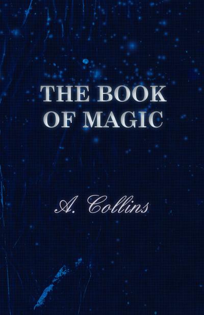 The Book of Magic - Being a Simple Description of Some Good Tricks and How to Do Them with Patter