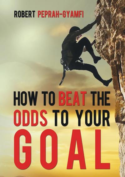HOW TO BEAT THE ODDS TO YOUR GOAL