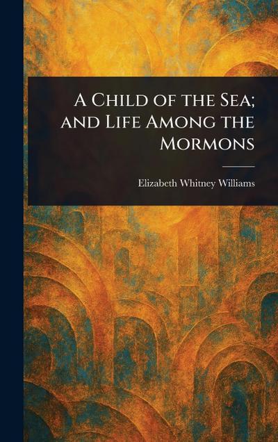A Child of the Sea; and Life Among the Mormons