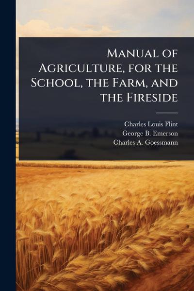 Manual of Agriculture, for the School, the Farm, and the Fireside