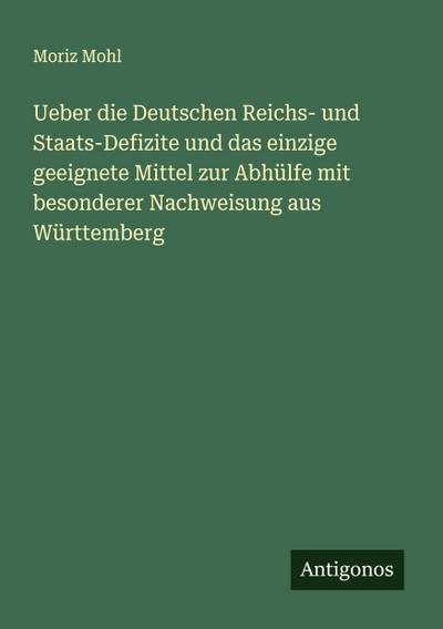 Ueber die Deutschen Reichs- und Staats-Defizite und das einzige geeignete Mittel zur Abhülfe mit besonderer Nachweisung aus Württemberg