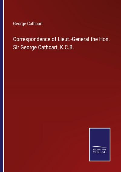 Correspondence of Lieut.-General the Hon. Sir George Cathcart, K.C.B.